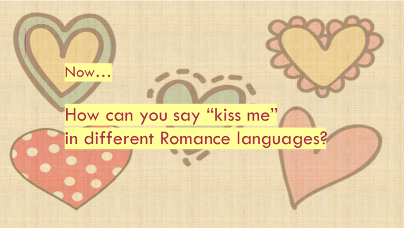 Image from the ppt, Question : How can you say kisse me in Romance language